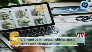 ▷ Todas las Entradas » 2023 Uriel N Peñaloza 🥇 5 elementos imprescindibles para crear una tienda online