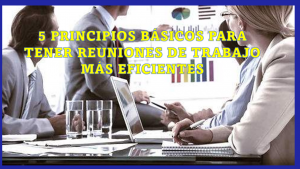 5 principios basicos para tener reuniones de trabajo mas eficientes