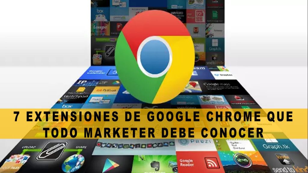 7 Extensiones de Google Chrome que todo marketer debe conocer