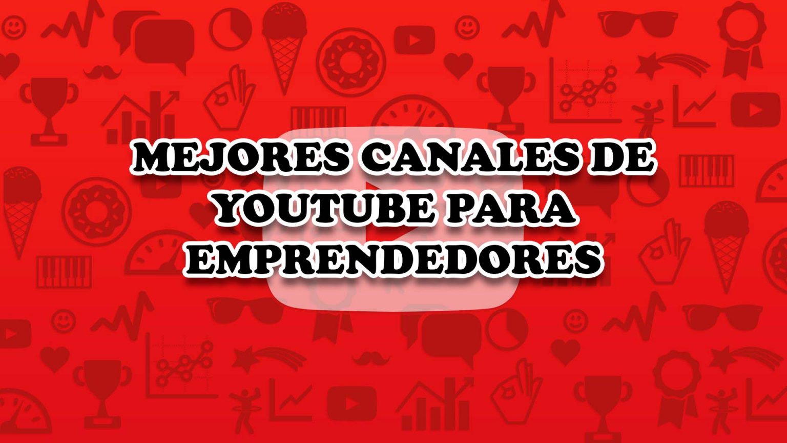 Mejores Canales De Youtube Para Emprendedores 🥇 【 Junio 2024】 6034