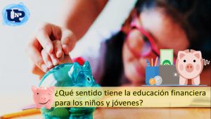 ▷ Todas las Entradas » 2025 Uriel N Peñaloza 🥇 ¿Qué sentido tiene la educación financiera para los niños y jóvenes?